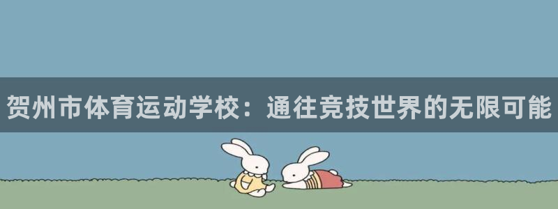 凯发官网下载招商电话地址查询：贺州市体育运动学校：通