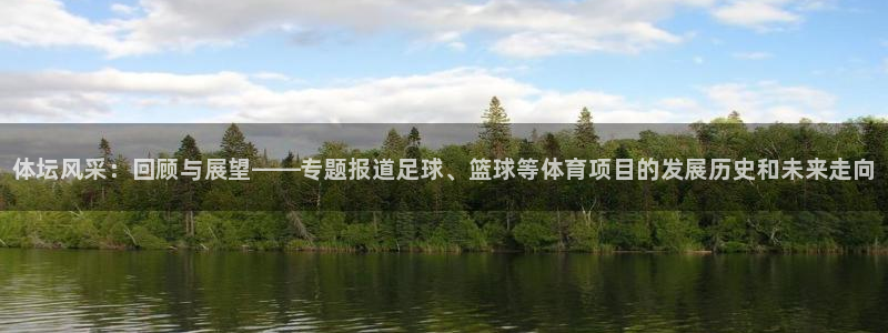 凯发官网下载平台APP：体坛风采：回顾与展望——专题