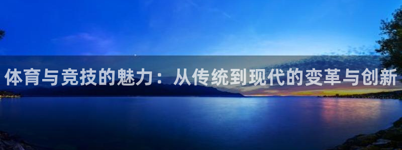 凯发官方正版app娱乐首页网站大全：体育与竞技的魅力