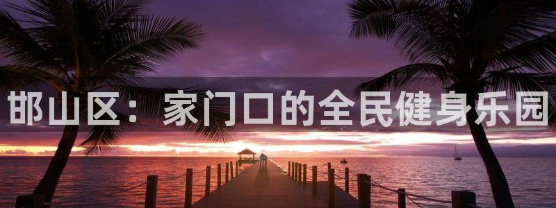 凯发官方正版app神州：邯山区：家门口的全民健身乐园