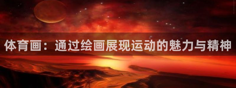 德国凯发官方正版app集团：体育画：通过绘画展现运动