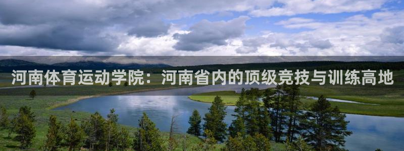 凯发官网下载娱乐：河南体育运动学院：河南省内的顶级竞技与训练